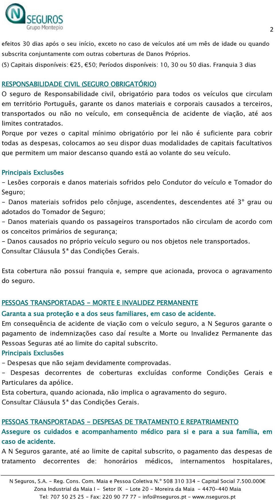 Franquia 3 dias 2 RESPONSABILIDADE CIVIL (SEGURO OBRIGATÓRIO) O seguro de Responsabilidade civil, obrigatório para todos os veículos que circulam em território Português, garante os danos materiais e