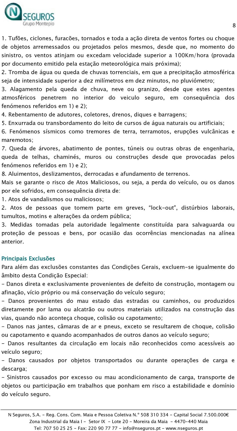 Tromba de água ou queda de chuvas torrenciais, em que a precipitação atmosférica seja de intensidade superior a dez milímetros em dez minutos, no pluviómetro; 3.