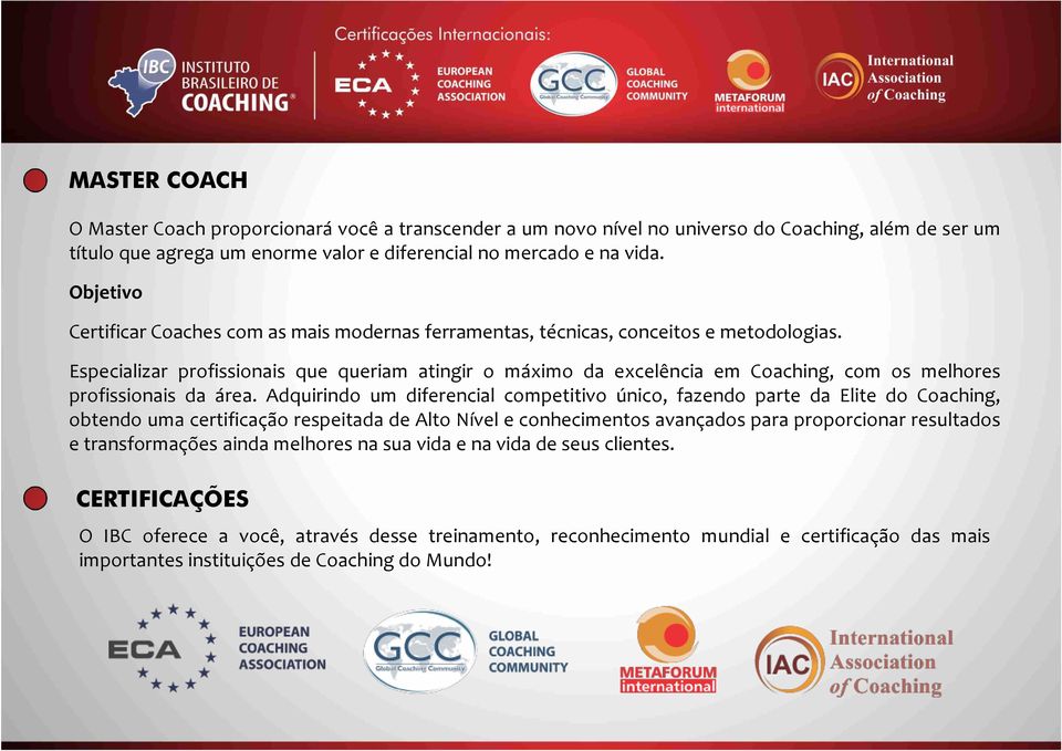 Especializar profissionais que queriam atingir o máximo da excelência em Coaching, com os melhores profissionais da área.