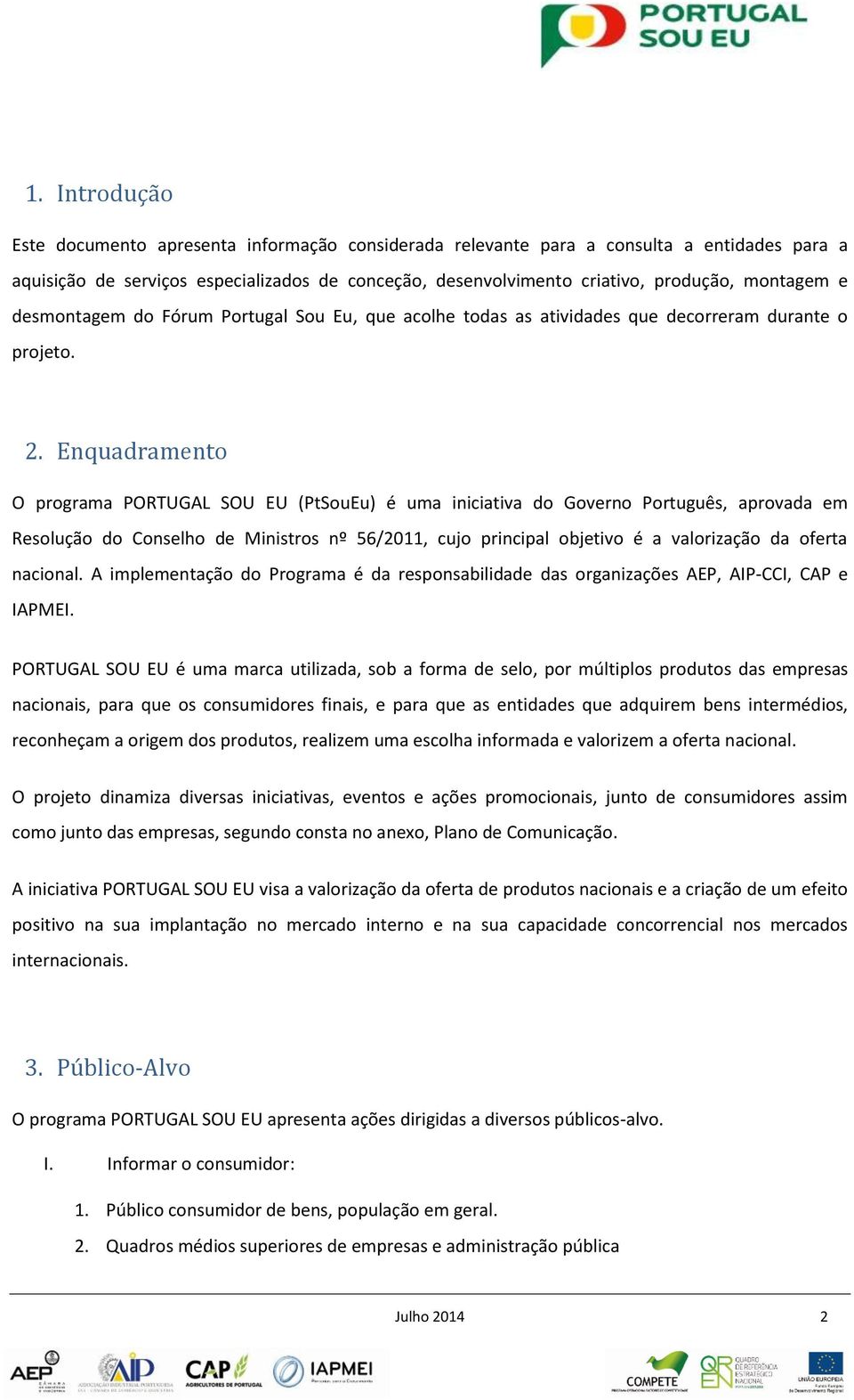 Enquadrament O prgrama PORTUGAL SOU EU (PtSuEu) é uma iniciativa d Gvern Prtuguês, aprvada em Resluçã d Cnselh de Ministrs nº 56/2011, cuj principal bjetiv é a valrizaçã da ferta nacinal.