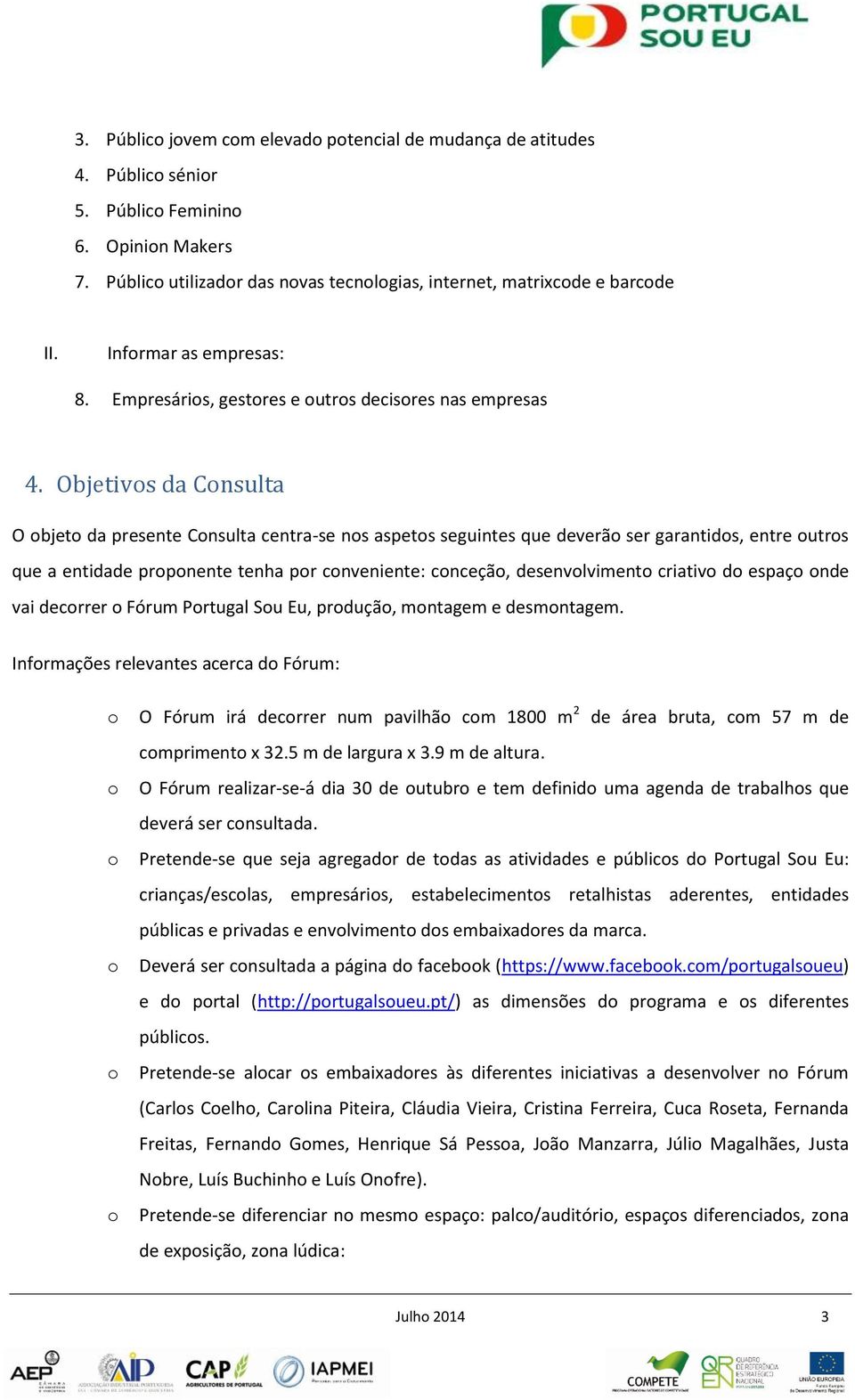 Objetivs da Cnsulta O bjet da presente Cnsulta centra-se ns aspets seguintes que deverã ser garantids, entre utrs que a entidade prpnente tenha pr cnveniente: cnceçã, desenvlviment criativ d espaç