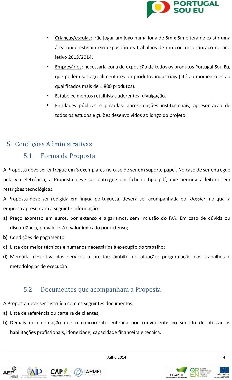 Estabeleciments retalhistas aderentes: divulgaçã. Entidades públicas e privadas: apresentações institucinais, apresentaçã de tds s estuds e guiões desenvlvids a lng d prjet. 5.