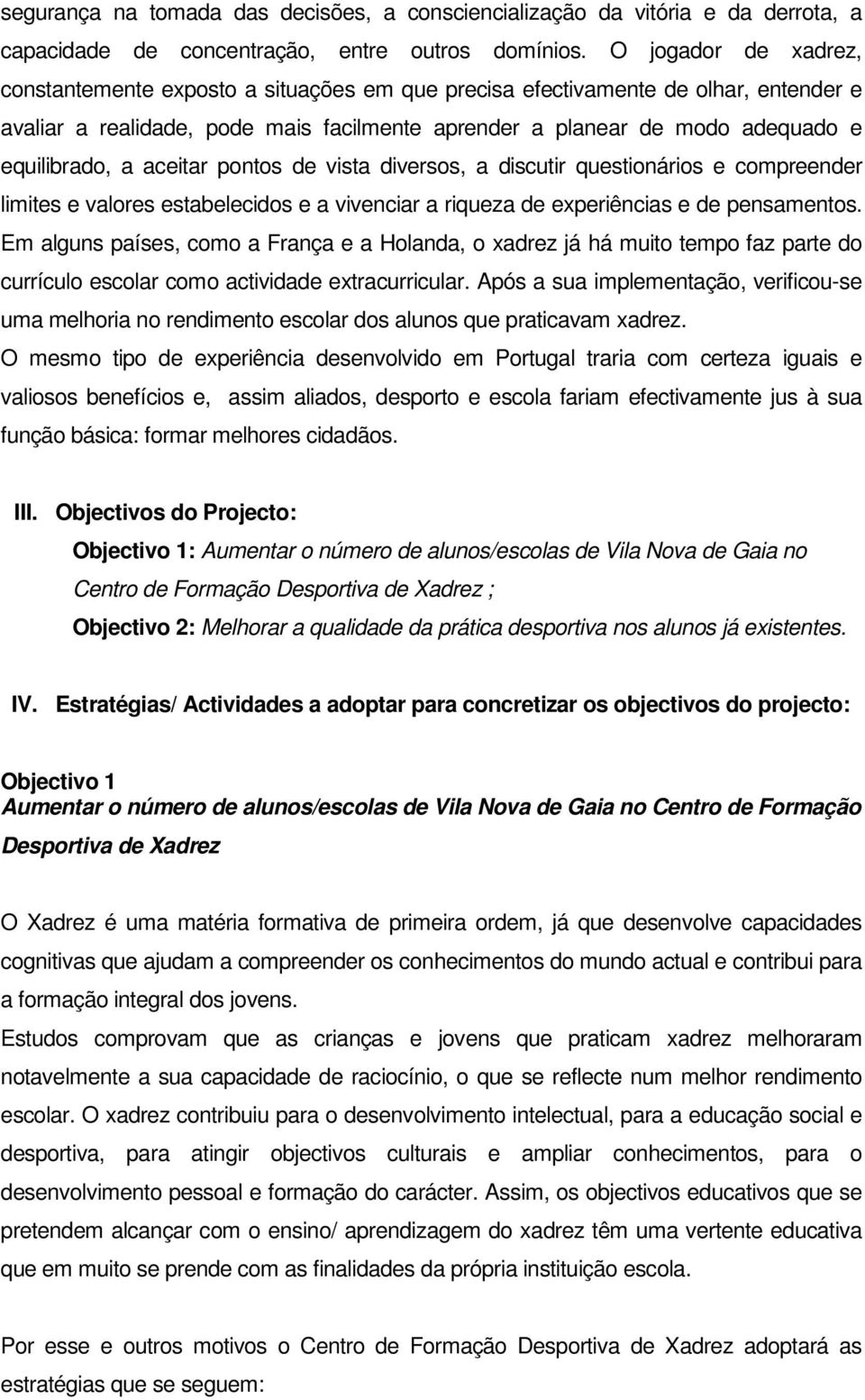 a aceitar pontos de vista diversos, a discutir questionários e compreender limites e valores estabelecidos e a vivenciar a riqueza de experiências e de pensamentos.