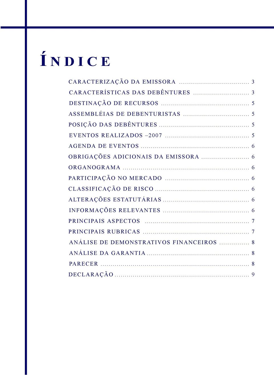.. 6 PARTICIPAÇÃO NO MERCADO... 6 CLASSIFICAÇÃO DE RISCO... 6 ALTERAÇÕES ESTATUTÁRIAS... 6 INFORMAÇÕES RELEVANTES.