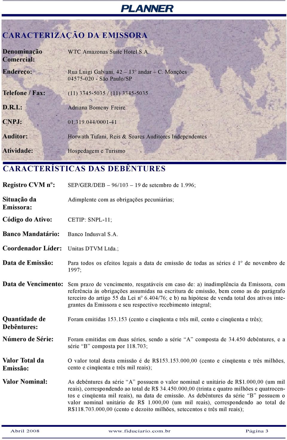 044/0001-41 Auditor: Atividade: Horwath Tufani, Reis & Soares Auditores Independentes Hospedagem e Turismo CARACTERÍSTICAS DAS DEBÊNTURES Registro CVM nº: SEP/GER/DEB 96/103 19 de setembro de 1.