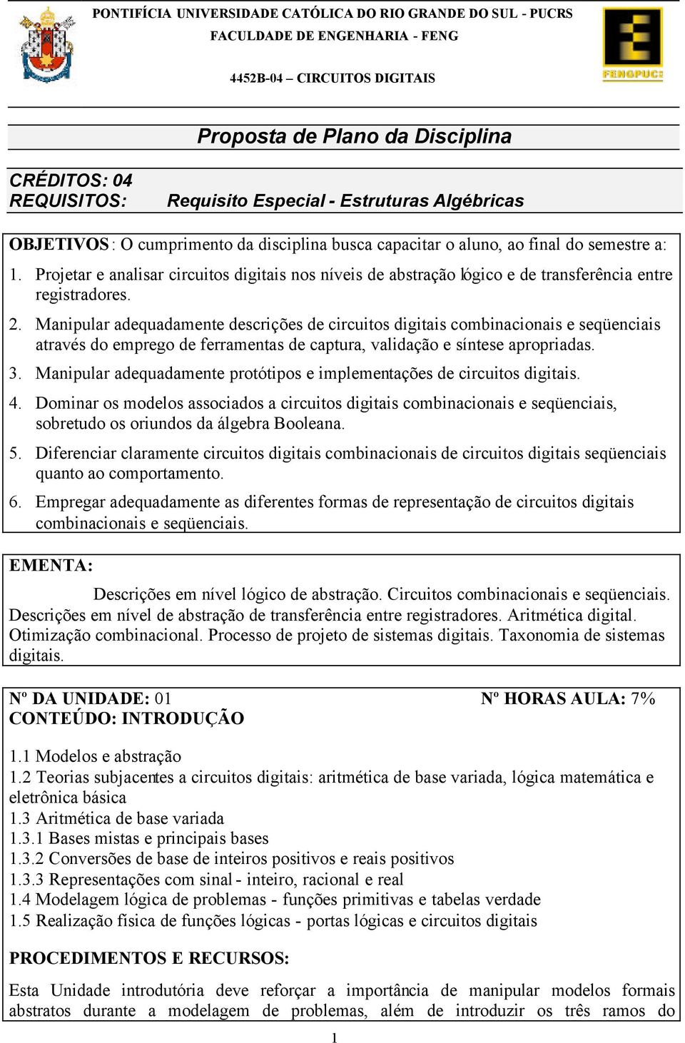 Manipular adequadamente descrições de circuitos digitais combinacionais e seqüenciais através do emprego de ferramentas de captura, validação e síntese apropriadas. 3.