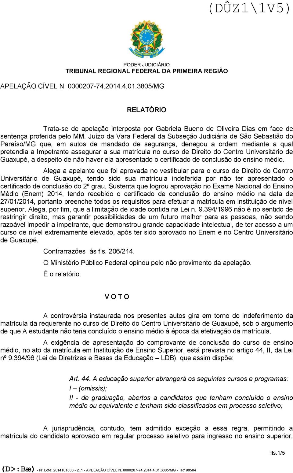 curso de Direito do Centro Universitário de Guaxupé, a despeito de não haver ela apresentado o certificado de conclusão do ensino médio.
