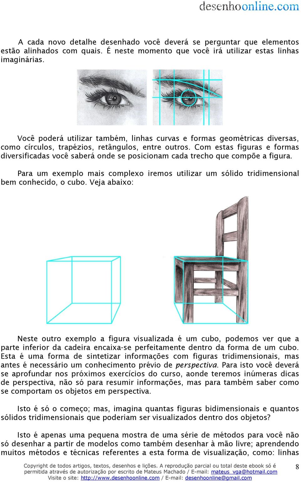 Com estas figuras e formas diversificadas você saberá onde se posicionam cada trecho que compõe a figura. Para um exemplo mais complexo iremos utilizar um sólido tridimensional bem conhecido, o cubo.