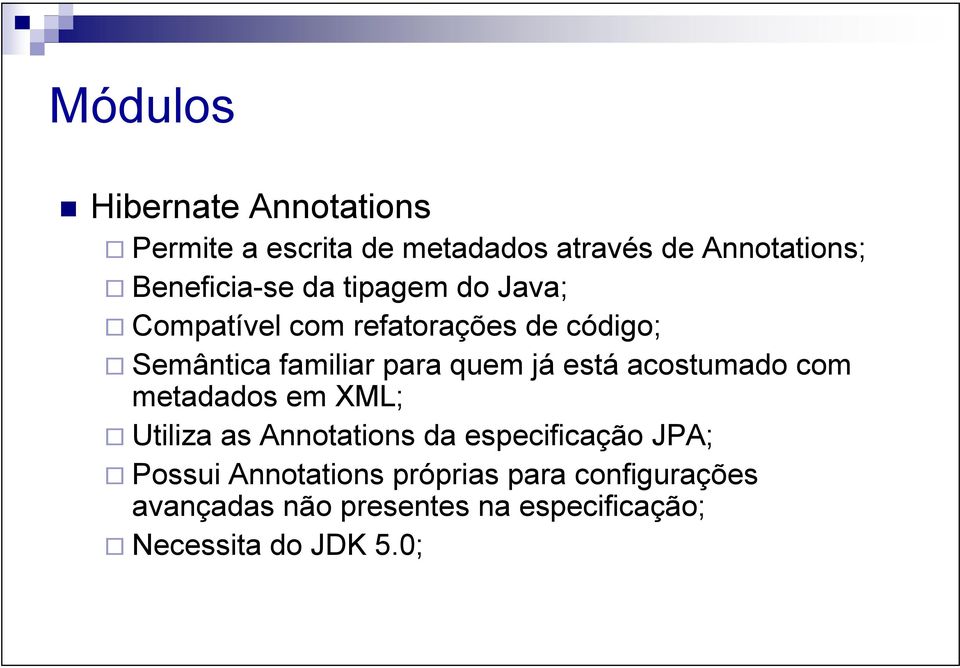 quem já está acostumado com metadados em XML; Utiliza as Annotations da especificação JPA;