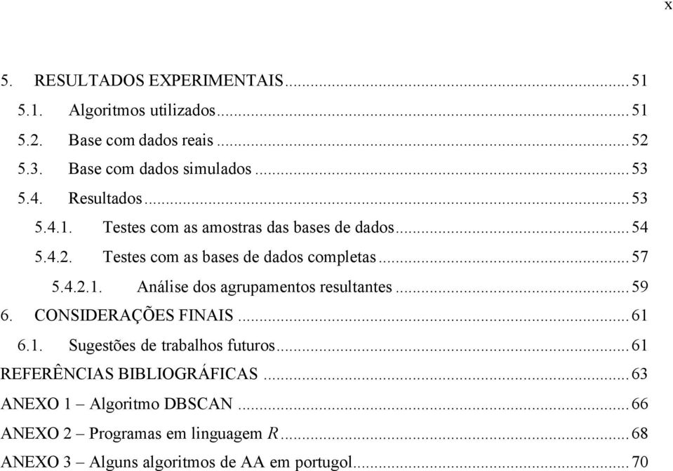 4.2.1. Análise dos agrupamentos resultantes...59 6. CONSIDERAÇÕES FINAIS...61 6.1. Sugestões de trabalhos futuros.