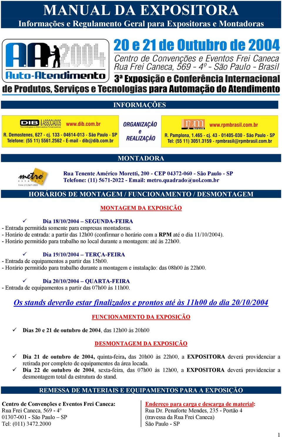 - Horário de entrada: a partir das 12h00 (confirmar o horário com a RPM até o dia 11/10/2004). - Horário permitido para trabalho no local durante a montagem: até às 22h00.