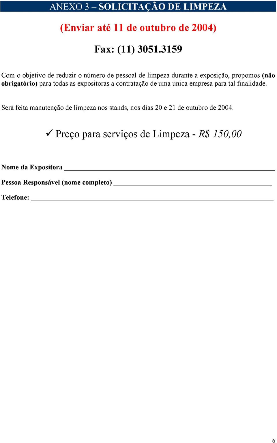 todas as expositoras a contratação de uma única empresa para tal finalidade.