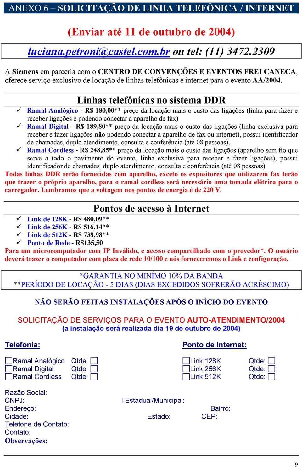 Linhas telefônicas no sistema DDR Ramal Analógico - R$ 180,00** preço da locação mais o custo das ligações (linha para fazer e receber ligações e podendo conectar a aparelho de fax) Ramal Digital -