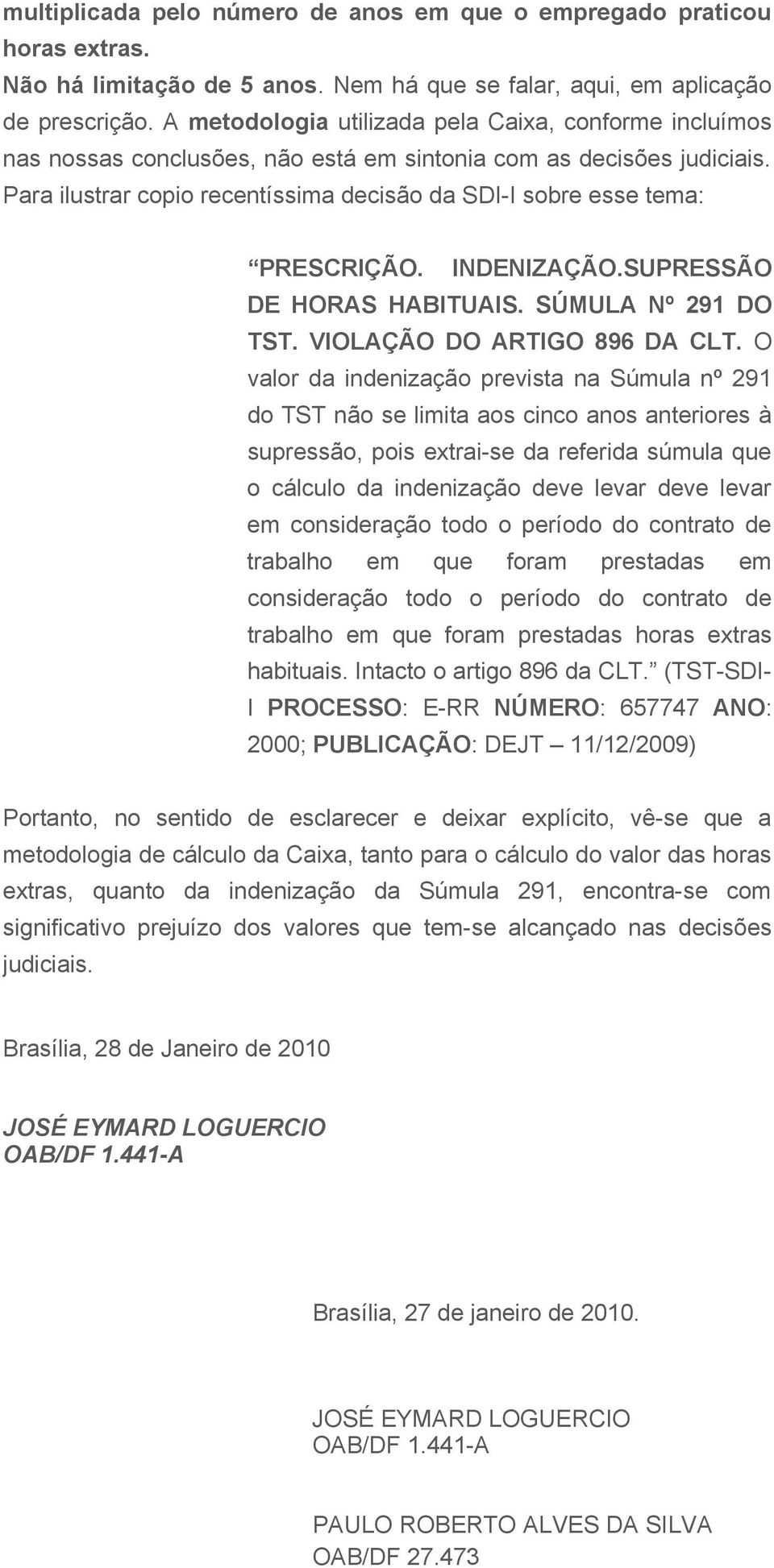 Para ilustrar copio recentíssima decisão da SDI-I sobre esse tema: PRESCRIÇÃO. INDENIZAÇÃO.SUPRESSÃO DE HORAS HABITUAIS. SÚMULA Nº 291 DO TST. VIOLAÇÃO DO ARTIGO 896 DA CLT.