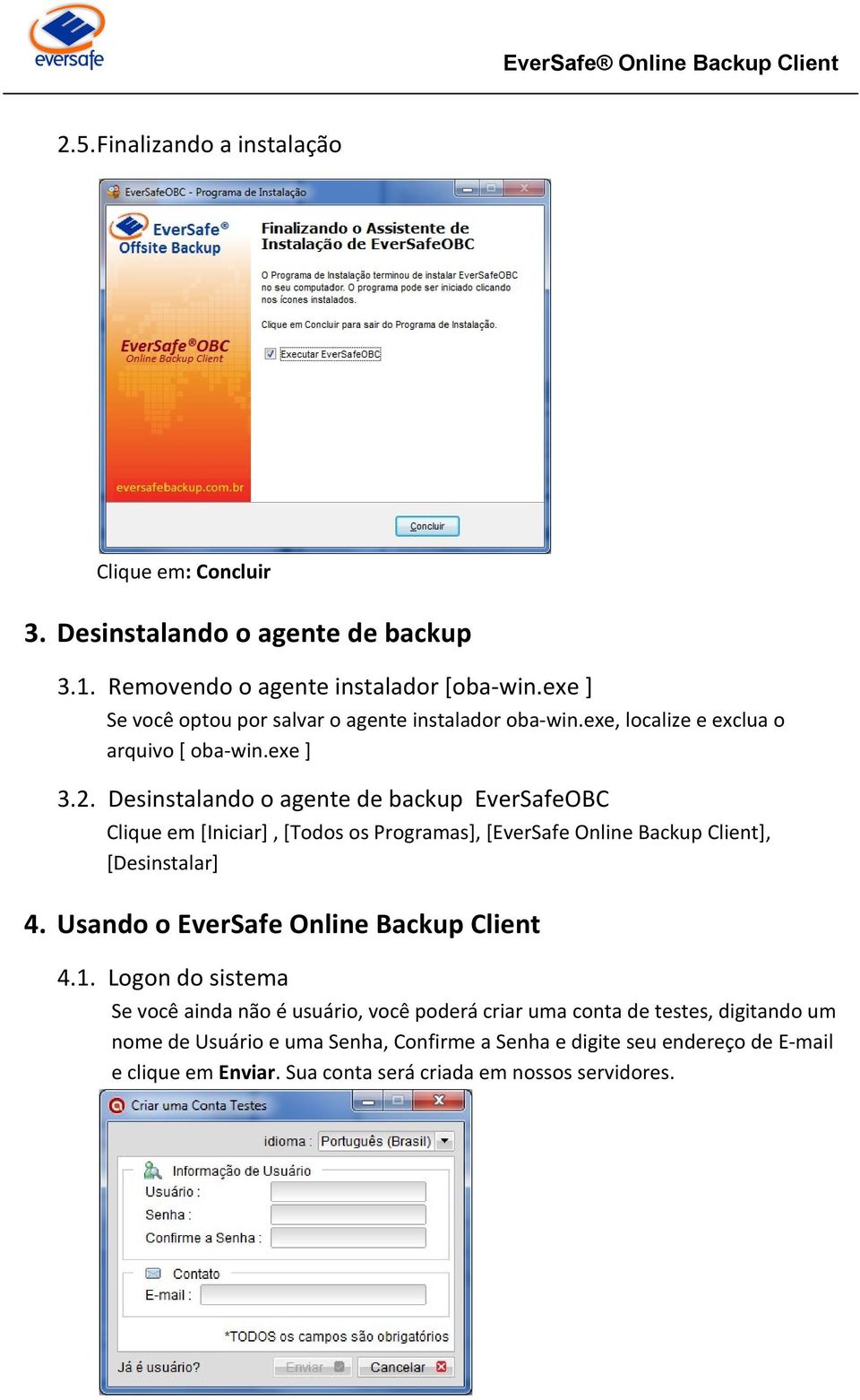 Desinstalando o agente de backup EverSafeOBC Clique em [Iniciar], [Todos os Programas], [EverSafe Online Backup Client], [Desinstalar] 4.