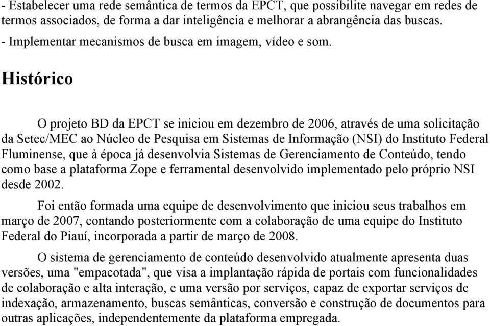 Histórico O projeto BD da EPCT se iniciou em dezembro de 2006, através de uma solicitação da Setec/MEC ao Núcleo de Pesquisa em Sistemas de Informação (NSI) do Instituto Federal Fluminense, que à