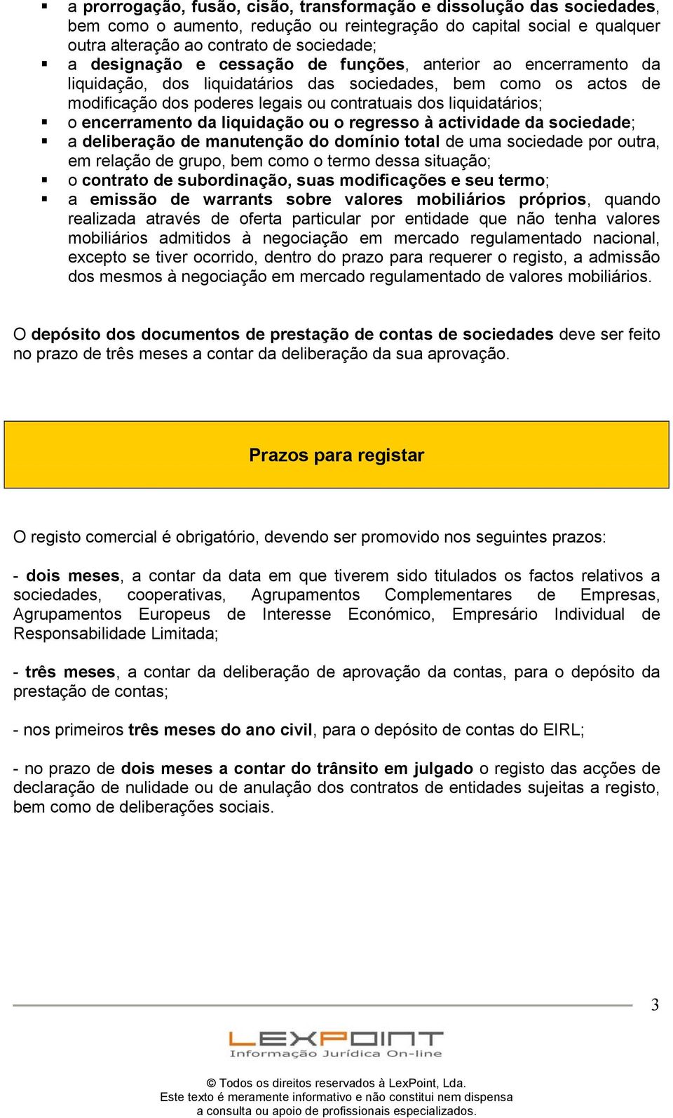 da liquidação ou o regresso à actividade da sociedade; a deliberação de manutenção do domínio total de uma sociedade por outra, em relação de grupo, bem como o termo dessa situação; o contrato de