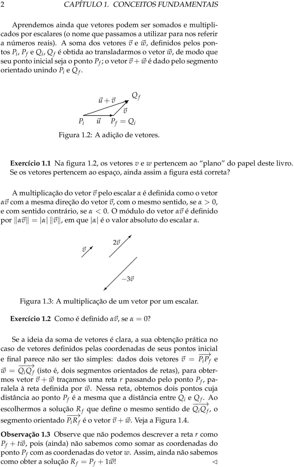 unindo P i e Q f. Q f u + P i u P f = Q i Figura 1.2: A adição de vetores. Exercício 1.1 Na figura 1.2, os vetores v e w pertencem ao plano do papel deste livro.