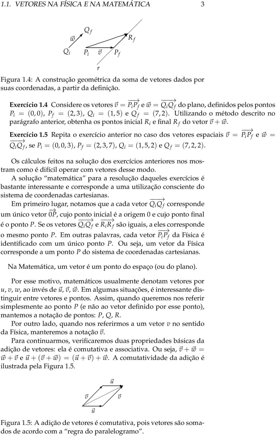 Utilizando o método descrito no parágrafo anterior, obtenha os pontos inicial R i e final R f do vetor + w. Exercício 1.