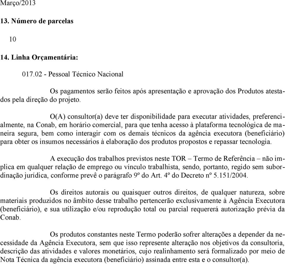 interagir com os demais técnicos da agência executora (beneficiário) para obter os insumos necessários à elaboração dos produtos propostos e repassar tecnologia.