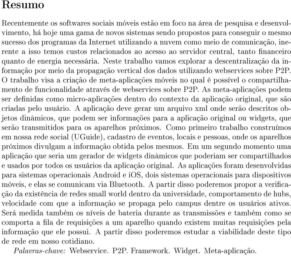 Neste trabalho vamos explorar a descentralização da informação por meio da propagação vertical dos dados utilizando webservices sobre P2P.