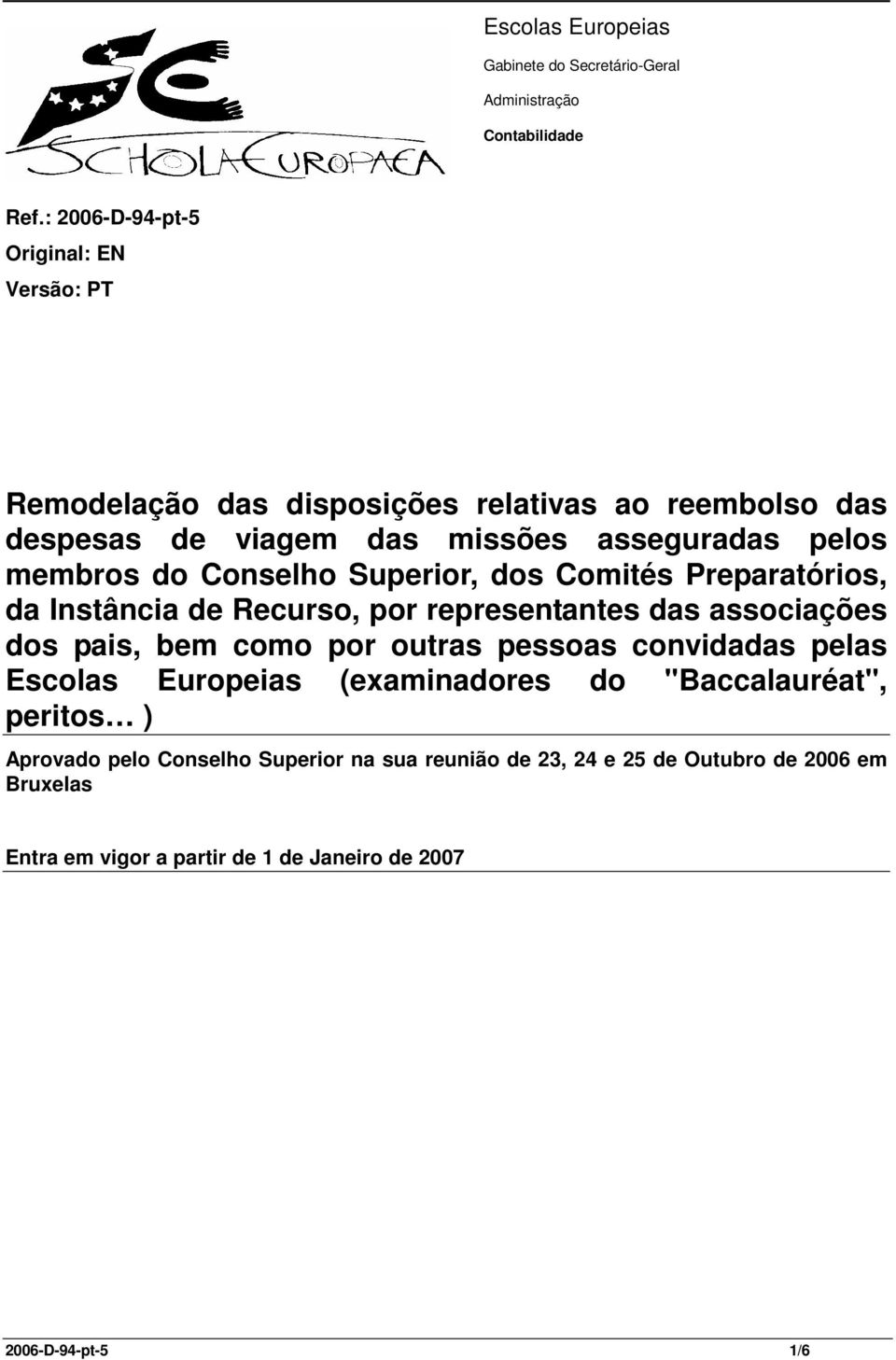 do Conselho Superior, dos Comités Preparatórios, da Instância de Recurso, por representantes das associações dos pais, bem como por outras pessoas