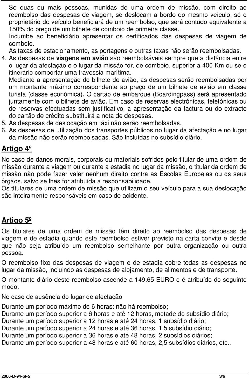 As taxas de estacionamento, as portagens e outras taxas não serão reembolsadas. 4.