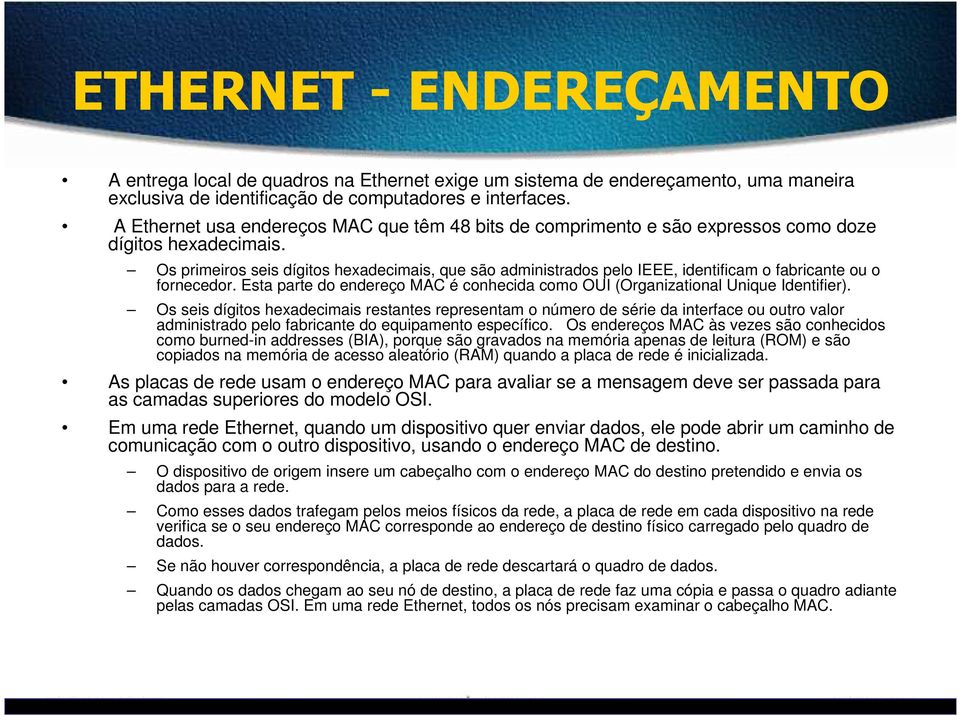 Os primeiros seis dígitos hexadecimais, que são administrados pelo IEEE, identificam o fabricante ou o fornecedor. Esta parte do endereço MAC é conhecida como OUI (Organizational Unique Identifier).