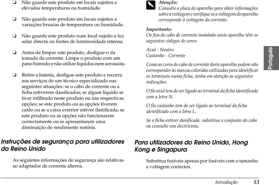 Limpe o produto com um pano húmido e não utilize líquidos nem aerossóis.