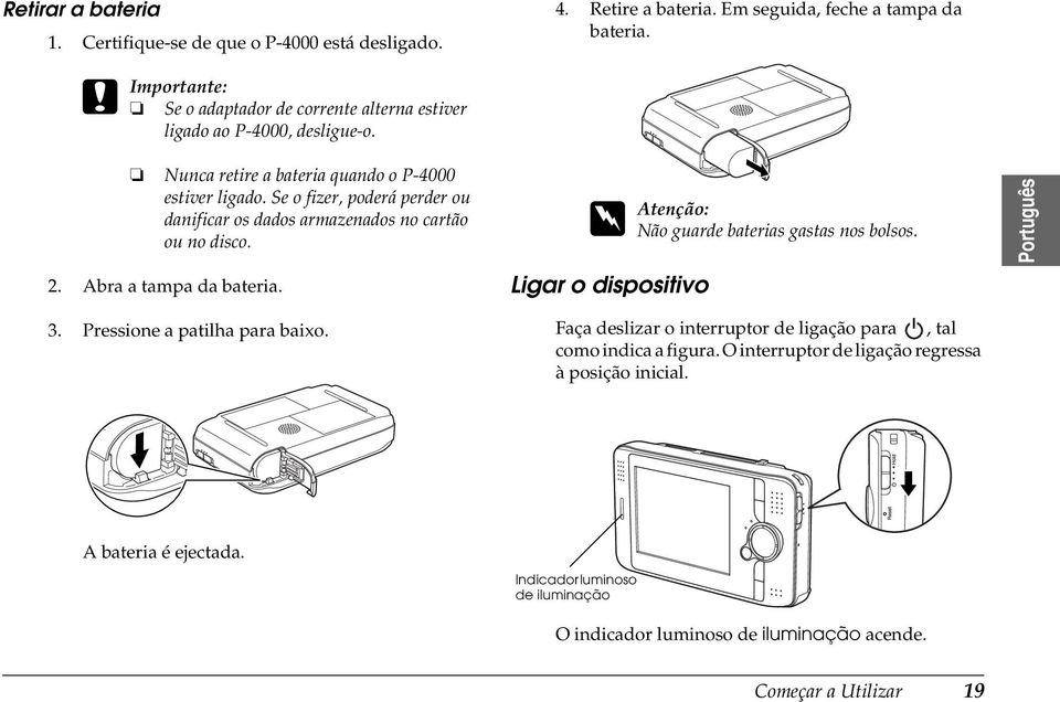 Pressione a patilha para baixo. A bateria é ejectada.. Retire a bateria. Em seguida, feche a tampa da bateria. w Atenção: Não guarde baterias gastas nos bolsos.