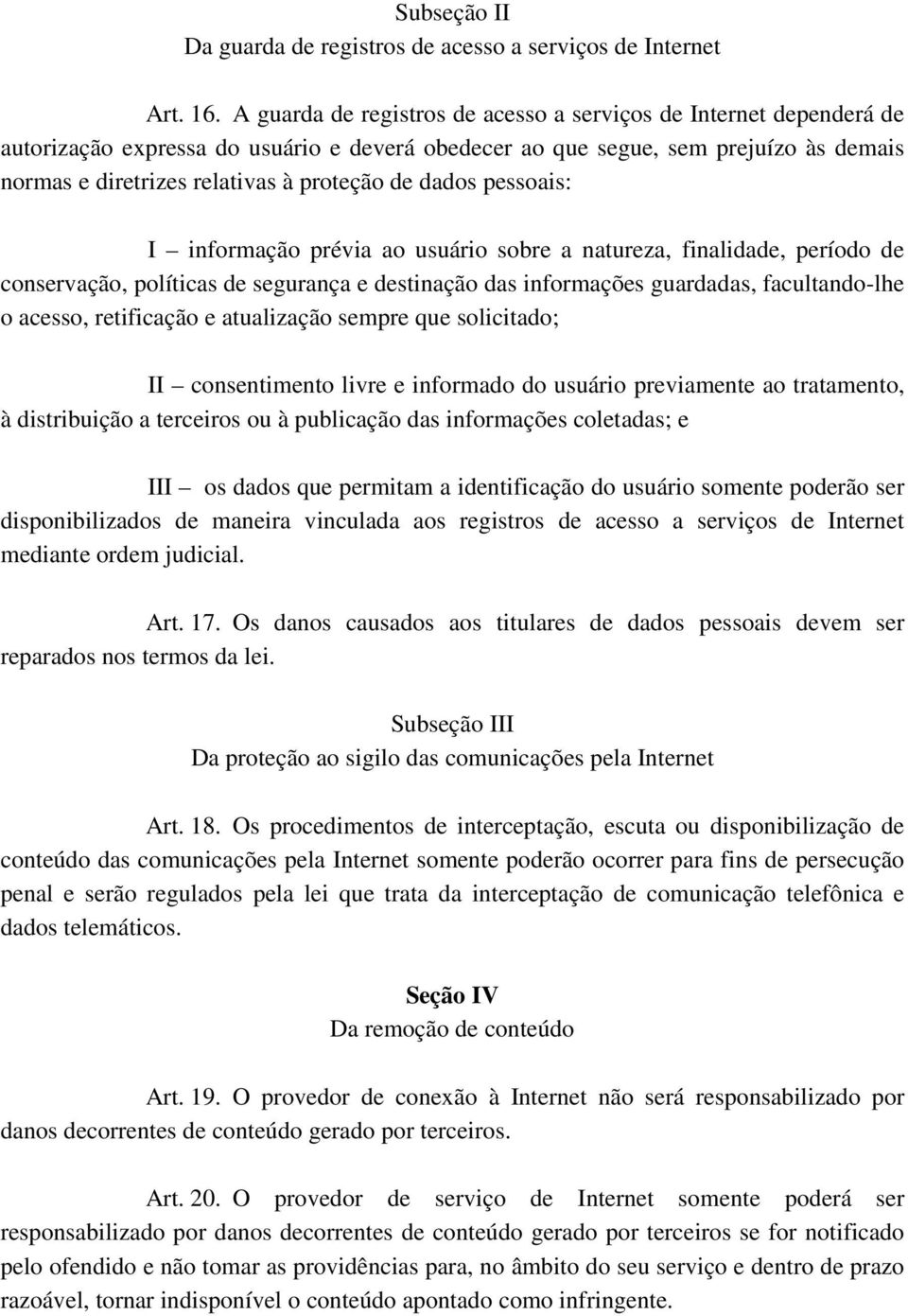 dados pessoais: I informação prévia ao usuário sobre a natureza, finalidade, período de conservação, políticas de segurança e destinação das informações guardadas, facultando-lhe o acesso,