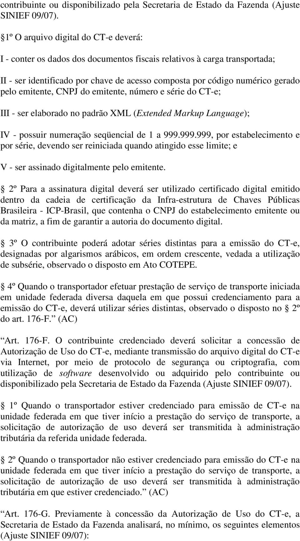 emitente, CNPJ do emitente, número e série do CT-e; III - ser elaborado no padrão XML (Extended Markup Language); IV - possuir numeração seqüencial de 1 a 999.