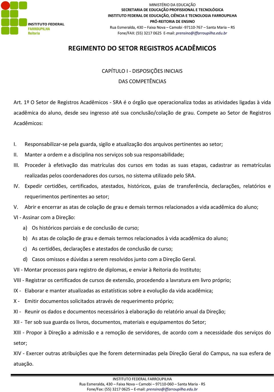 Compete ao Setor de Registros Acadêmicos: I. Responsabilizar-se pela guarda, sigilo e atualização dos arquivos pertinentes ao setor; II.