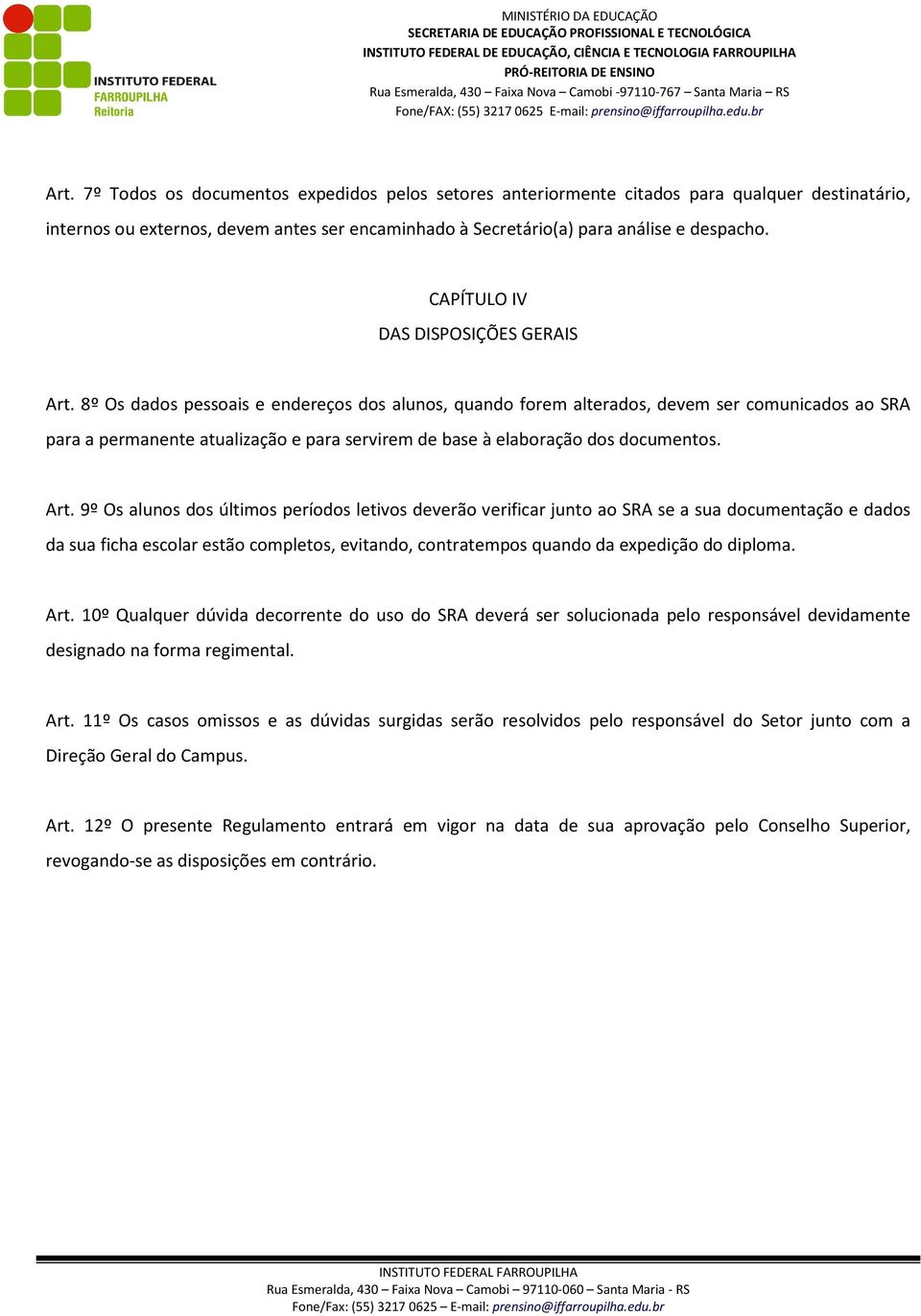 8º Os dados pessoais e endereços dos alunos, quando forem alterados, devem ser comunicados ao SRA para a permanente atualização e para servirem de base à elaboração dos documentos. Art.