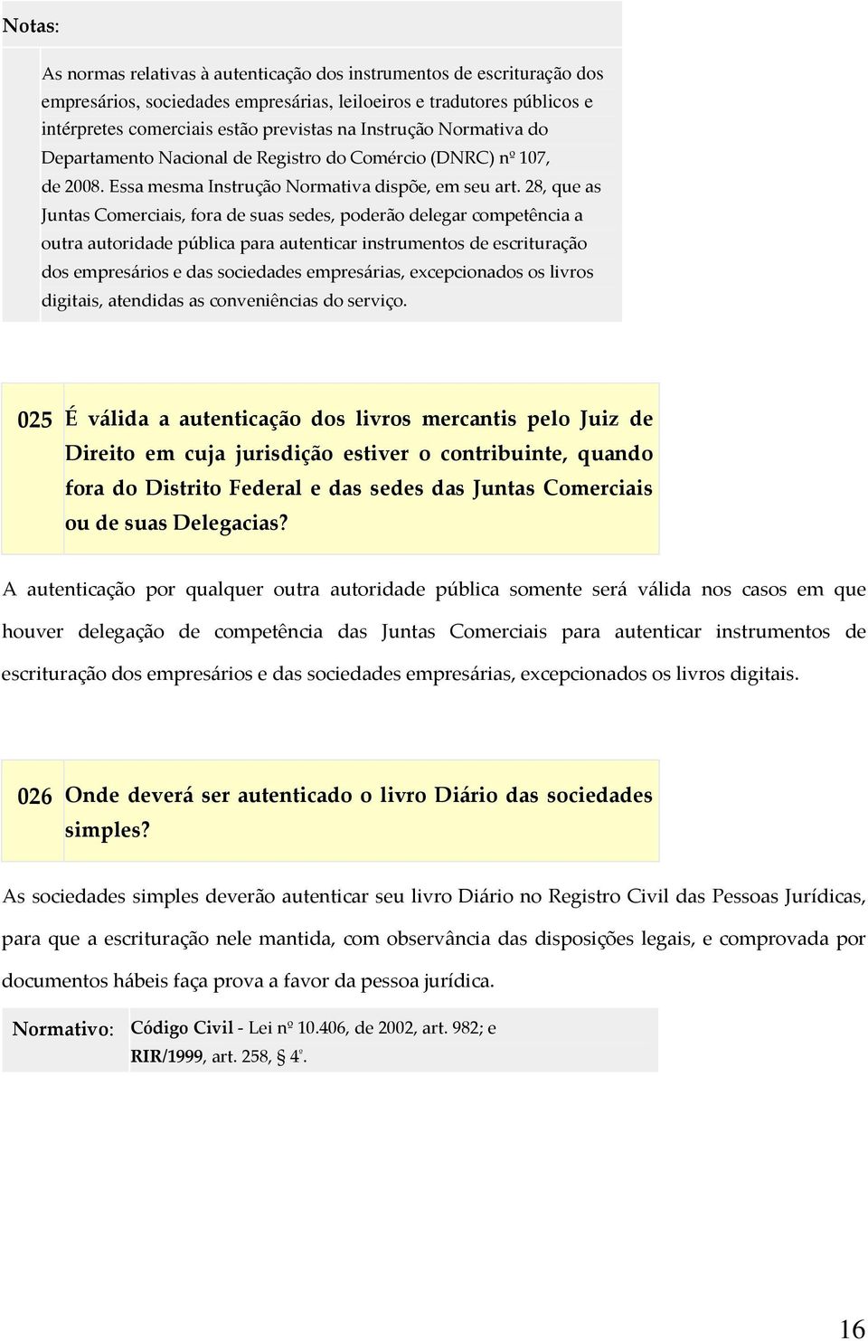 28, que as Juntas Comerciais, fora de suas sedes, poderão delegar competência a outra autoridade pública para autenticar instrumentos de escrituração dos empresários e das sociedades empresárias,