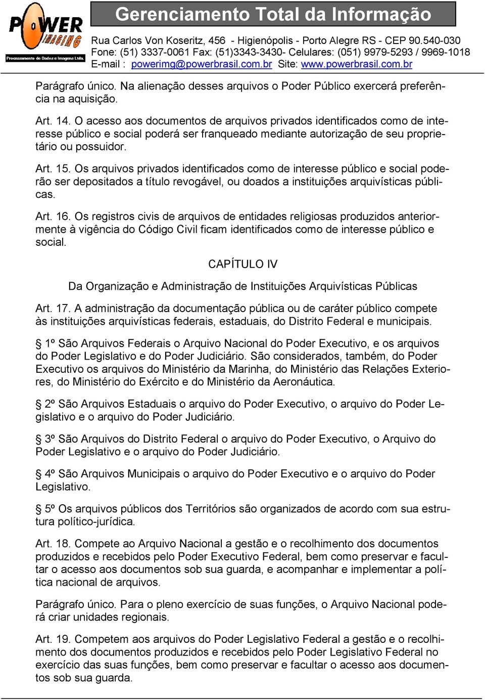 Os arquivos privados identificados como de interesse público e social poderão ser depositados a título revogável, ou doados a instituições arquivísticas públicas. Art. 16.