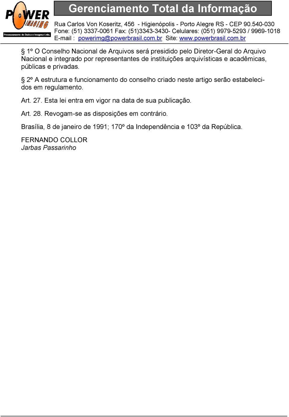 2º A estrutura e funcionamento do conselho criado neste artigo serão estabelecidos em regulamento. Art. 27.