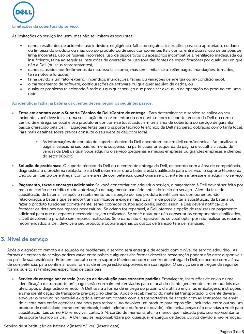 acessórios incompatíveis, ventilação inadequada ou insuficiente, falha ao seguir as instruções de operação ou uso fora das fontes de especificações) por qualquer um que não a Dell (ou seus