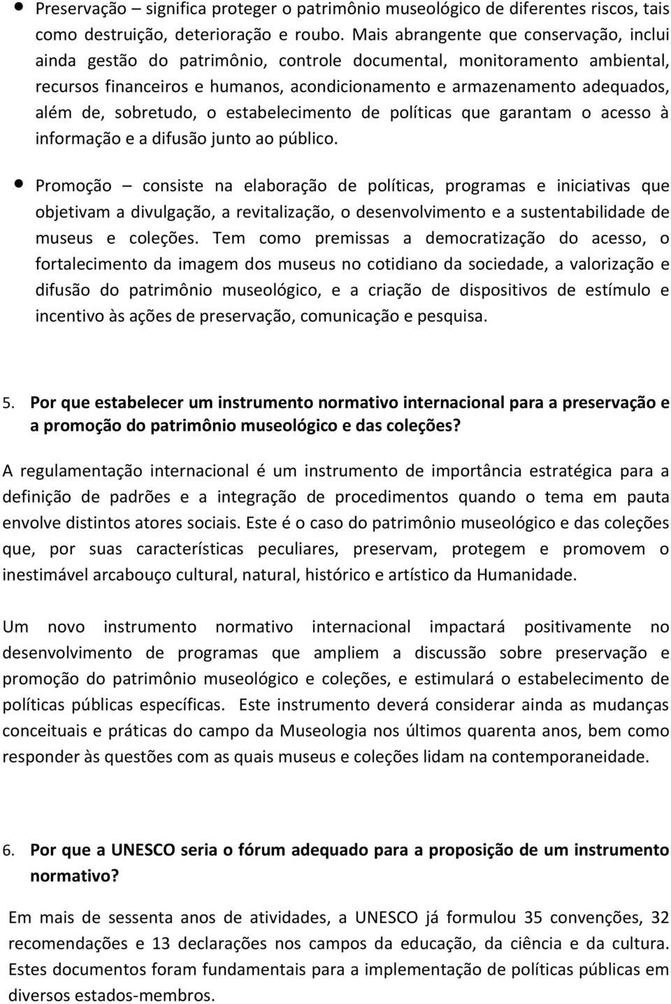 sobretudo, o estabelecimento de políticas que garantam o acesso à informação e a difusão junto ao público.