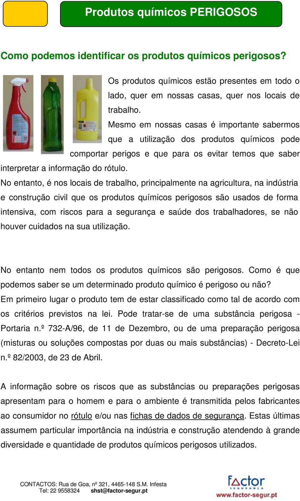 No entanto, é nos locais de trabalho, principalmente na agricultura, na indústria e construção civil que os produtos químicos perigosos são usados de forma intensiva, com riscos para a segurança e