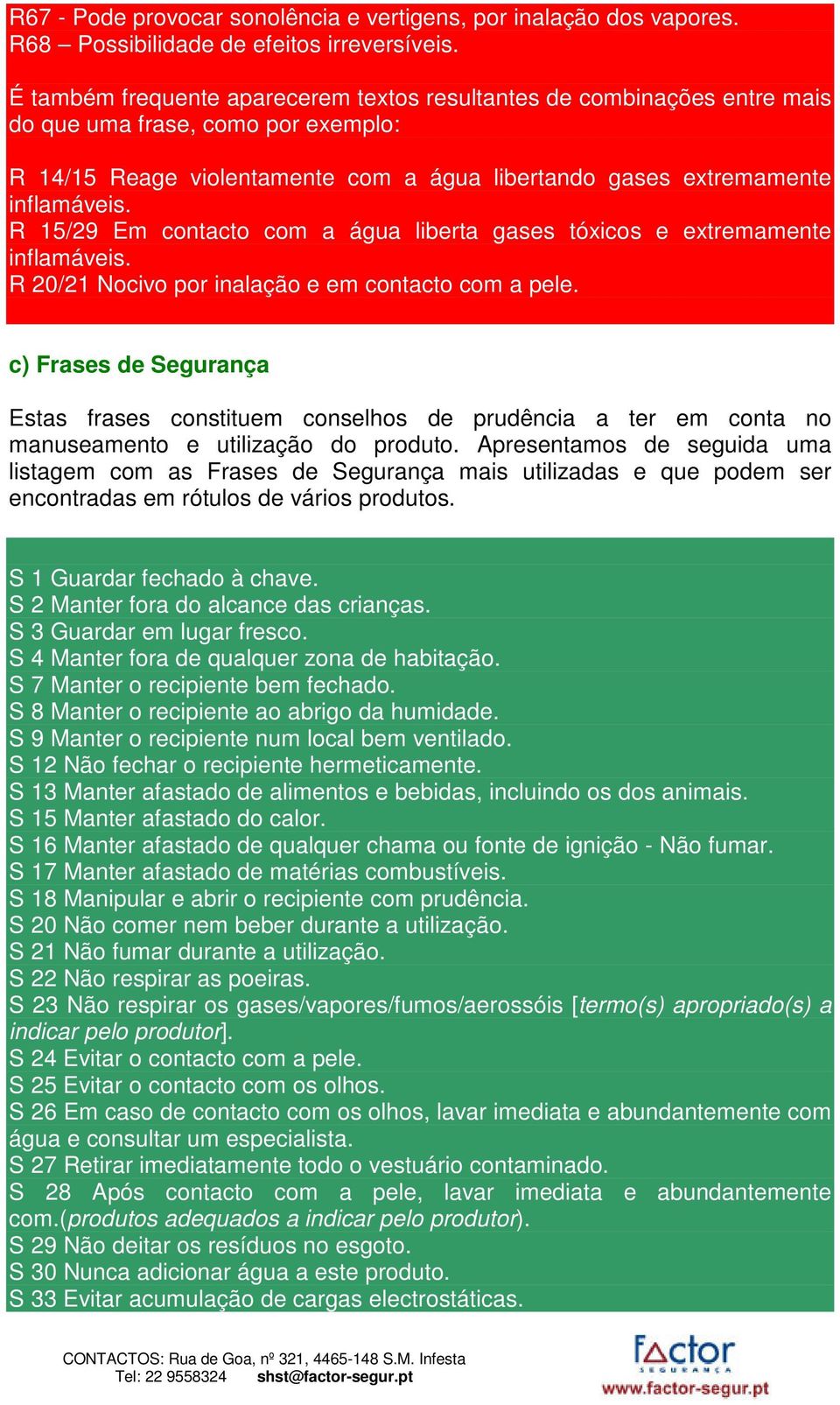 R 15/29 Em contacto com a água liberta gases tóxicos e extremamente inflamáveis. R 20/21 Nocivo por inalação e em contacto com a pele.