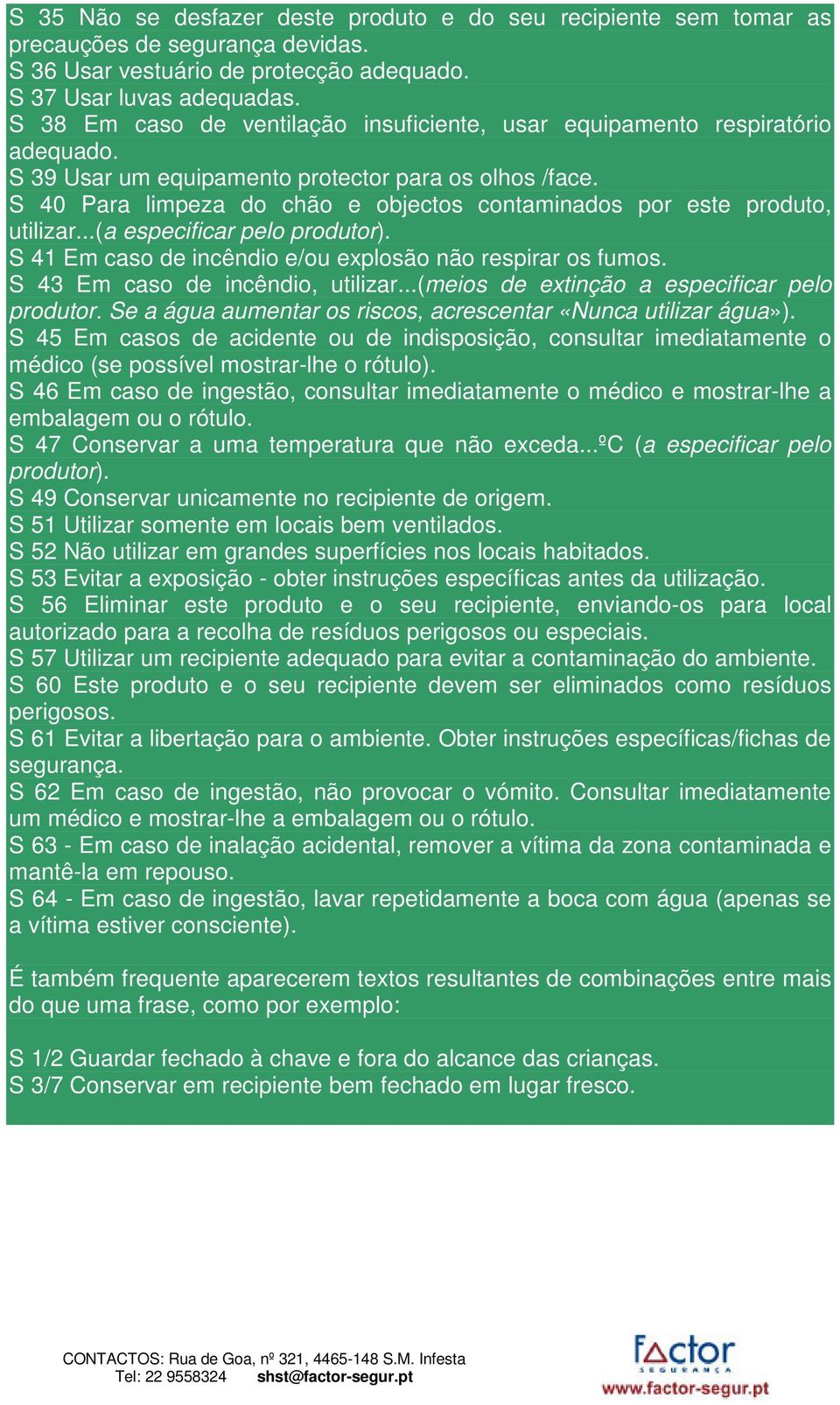 S 40 Para limpeza do chão e objectos contaminados por este produto, utilizar...(a especificar pelo produtor). S 41 Em caso de incêndio e/ou explosão não respirar os fumos.