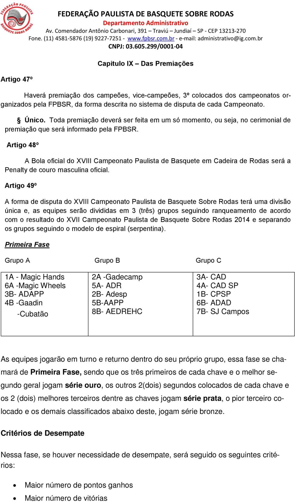 Artigo 48º A Bola oficial do XVIII Campeonato Paulista de Basquete em Cadeira de Rodas será a Penalty de couro masculina oficial.