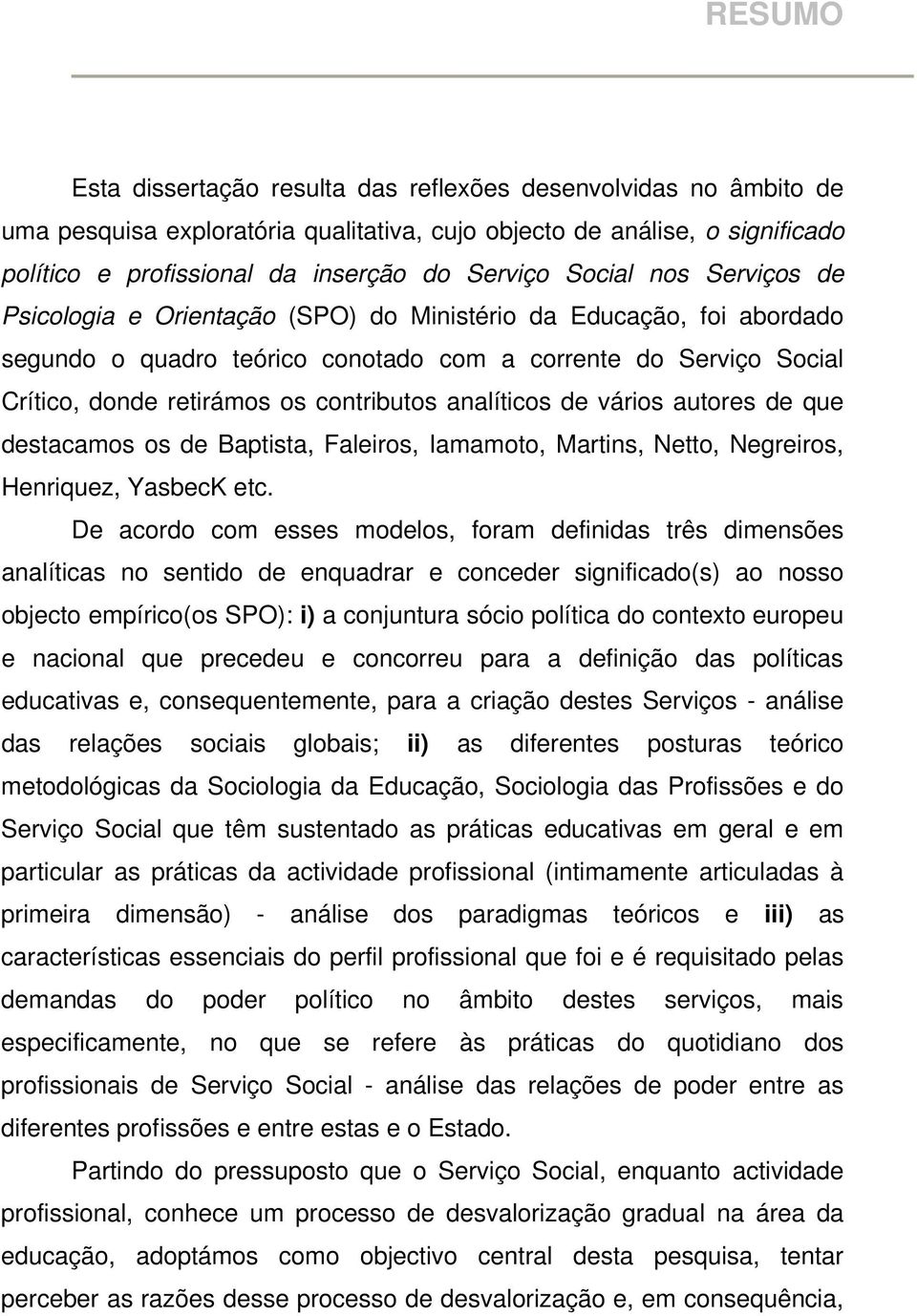 analíticos de vários autores de que destacamos os de Baptista, Faleiros, Iamamoto, Martins, Netto, Negreiros, Henriquez, YasbecK etc.