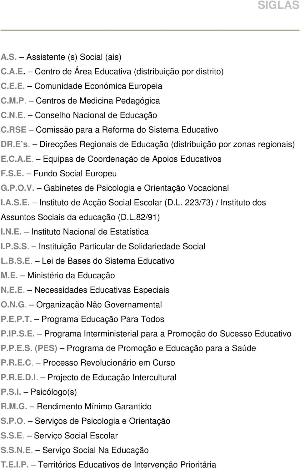 P.O.V. Gabinetes de Psicologia e Orientação Vocacional I.A.S.E. Instituto de Acção Social Escolar (D.L. 223/73) / Instituto dos Assuntos Sociais da educação (D.L.82/91) I.N.E. Instituto Nacional de Estatística I.