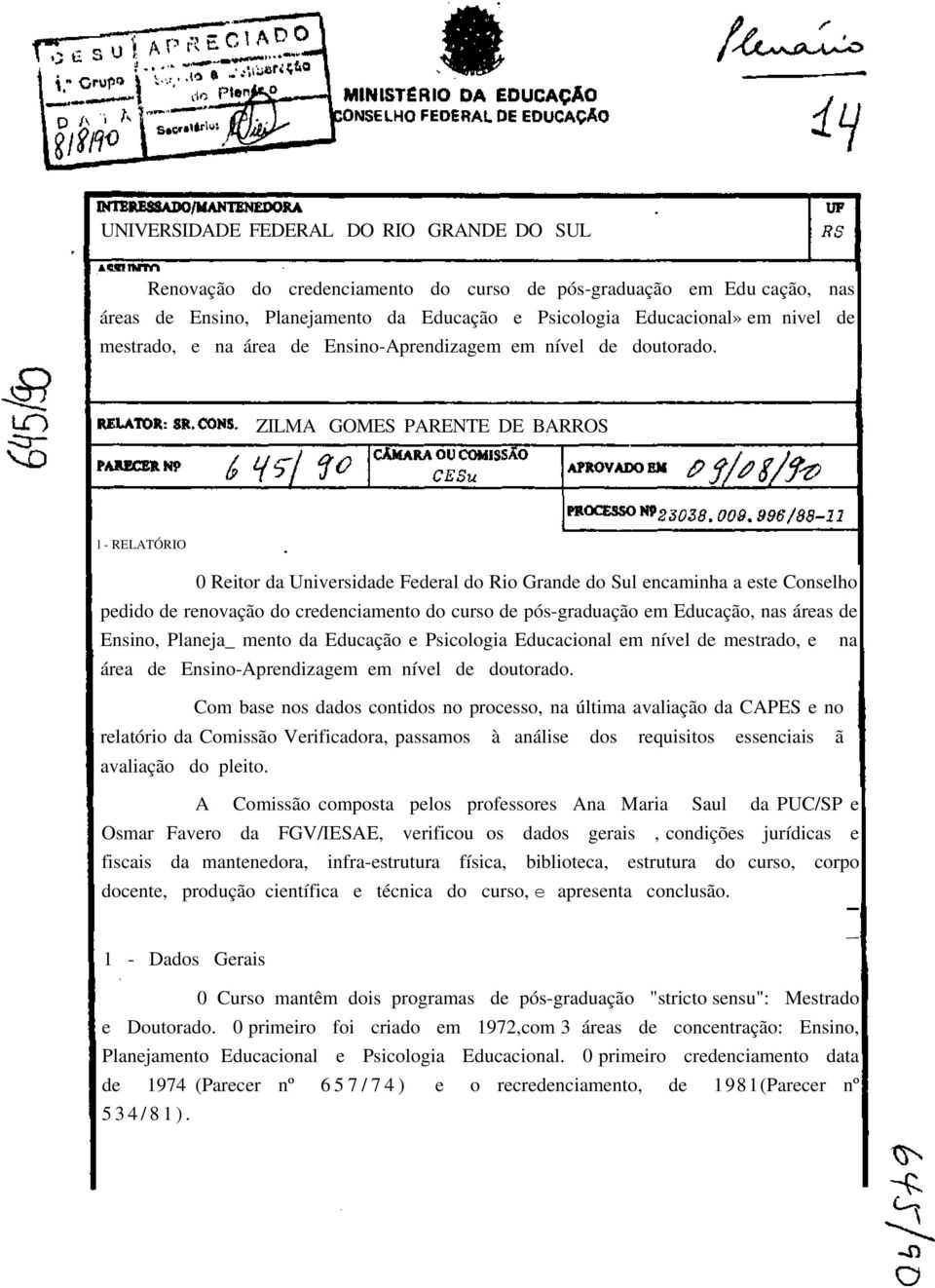 ZILMA GOMES PARENTE DE BARROS l - RELATÓRIO 0 Reitor da Universidade Federal do Rio Grande do Sul encaminha a este Conselho pedido de renovação do credenciamento do curso de pós-graduação em