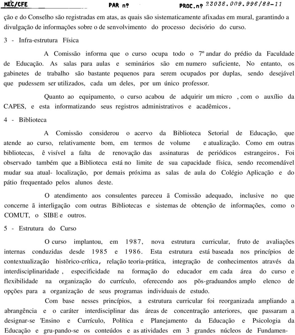 As salas para aulas e seminários são em numero suficiente, No entanto, os gabinetes de trabalho são bastante pequenos para serem ocupados por duplas, sendo desejável que pudessem ser utilizados, cada