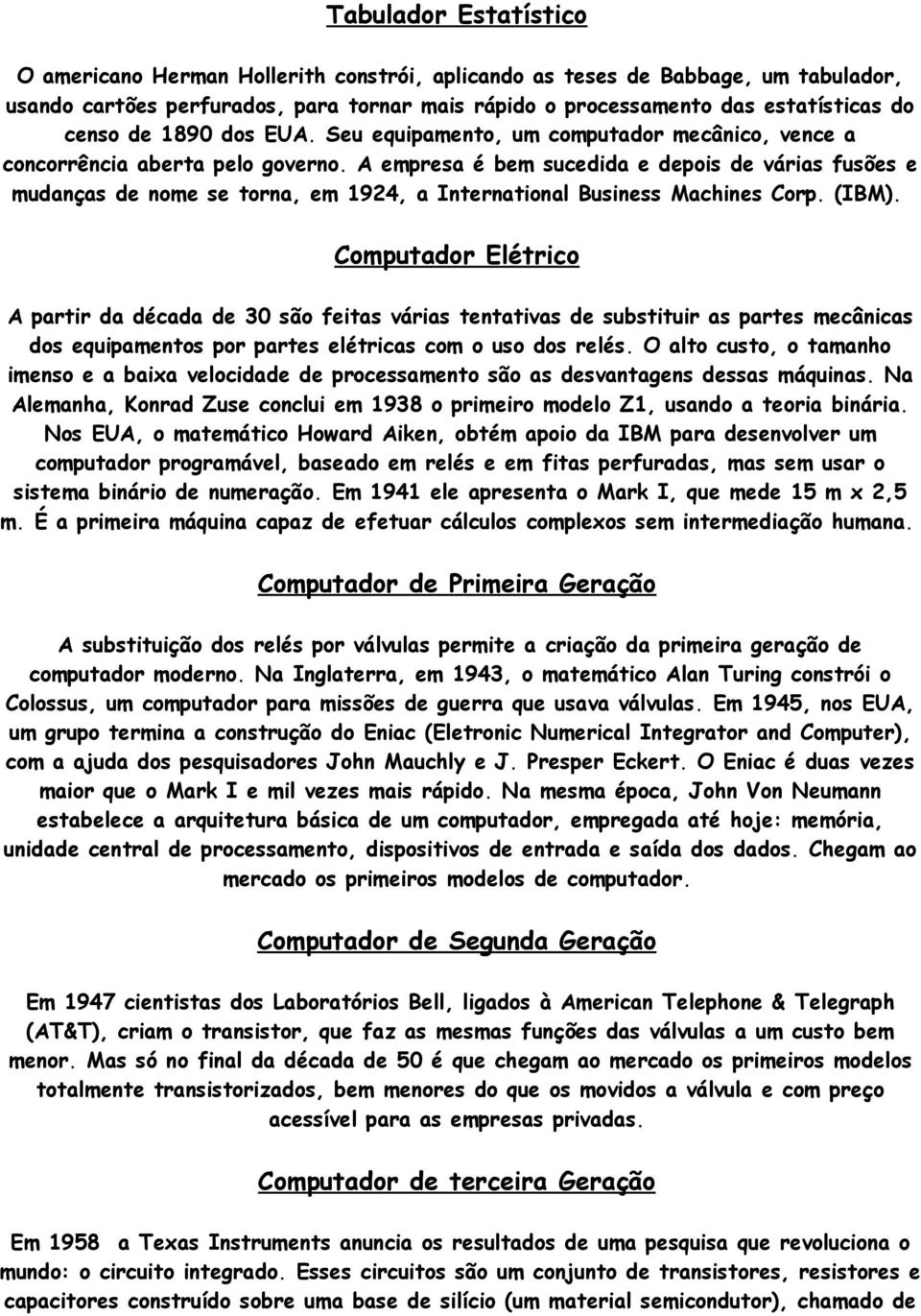 A empresa é bem sucedida e depois de várias fusões e mudanças de nome se torna, em 1924, a International Business Machines Corp. (IBM).