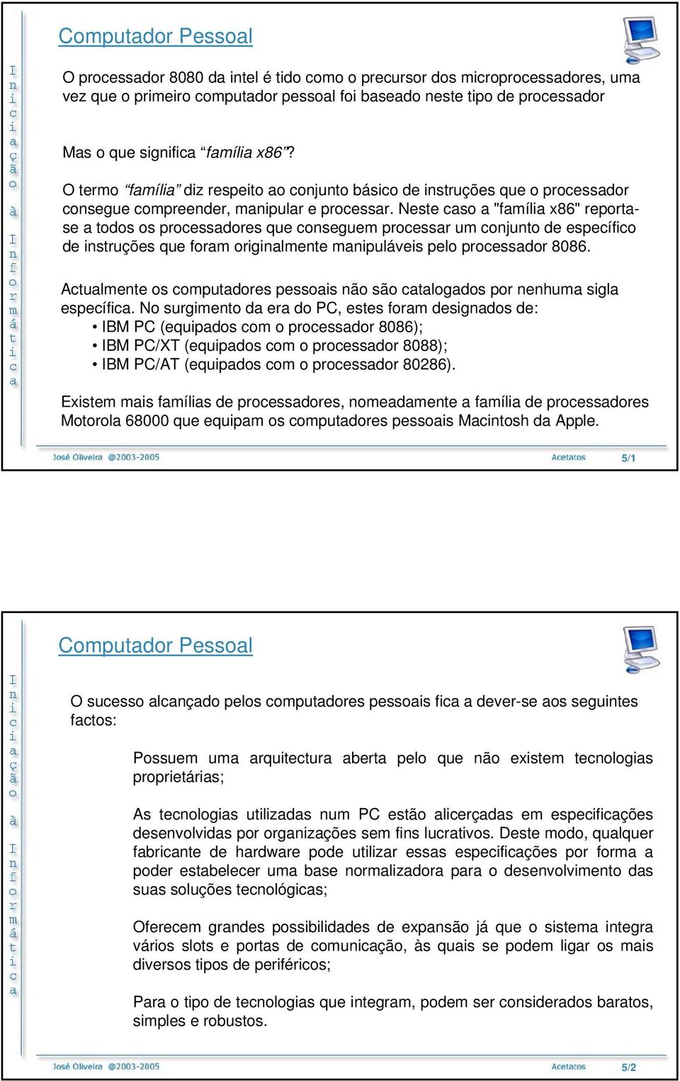 Neste caso a "família x86" reportase a todos os processadores que conseguem processar um conjunto de específico de instruções que foram originalmente manipuláveis pelo processador 8086.