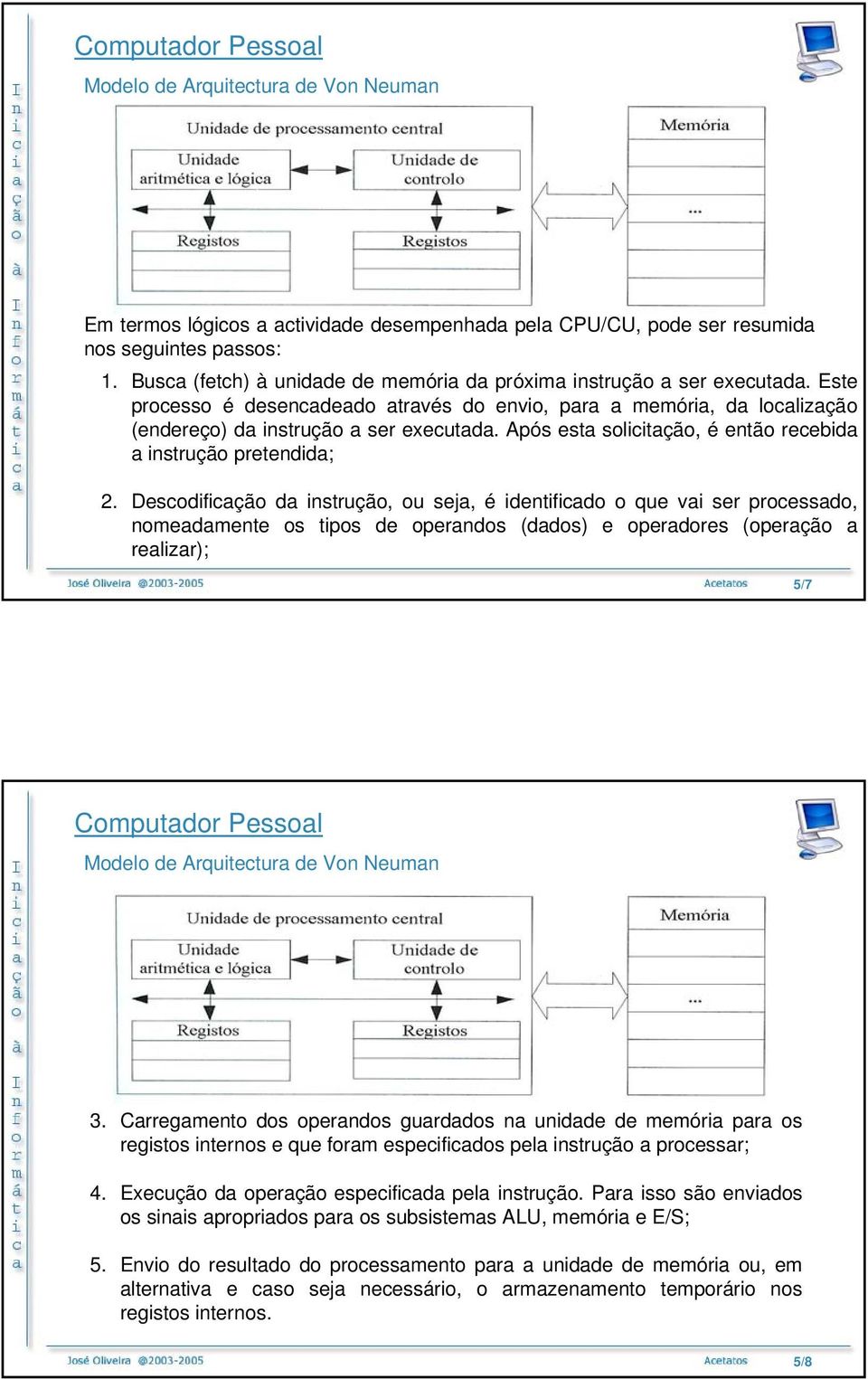 Descodificação da instrução, ou seja, é identificado o que vai ser processado, nomeadamente os tipos de operandos (dados) e operadores (operação a realizar); 5/7 3.